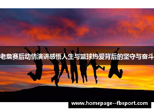 老詹赛后动情演讲感悟人生与篮球热爱背后的坚守与奋斗 老詹赛后动情演讲感悟人生与篮球热爱背后的坚守与奋斗