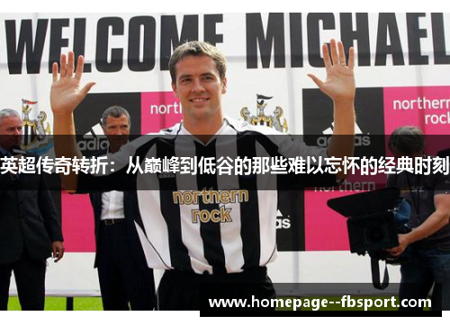 英超传奇转折:从巅峰到低谷的那些难以忘怀的经典时刻 英超传奇转折:从巅峰到低谷的那些难以忘怀的经典时刻