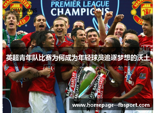 英超青年队比赛为何成为年轻球员追逐梦想的沃土 英超青年队比赛为何成为年轻球员追逐梦想的沃土
