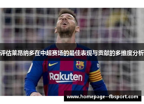 评估莱昂纳多在中超赛场的最佳表现与贡献的多维度分析 评估莱昂纳多在中超赛场的最佳表现与贡献的多维度分析