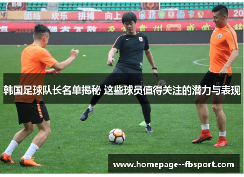 韩国足球队长名单揭秘 这些球员值得关注的潜力与表现