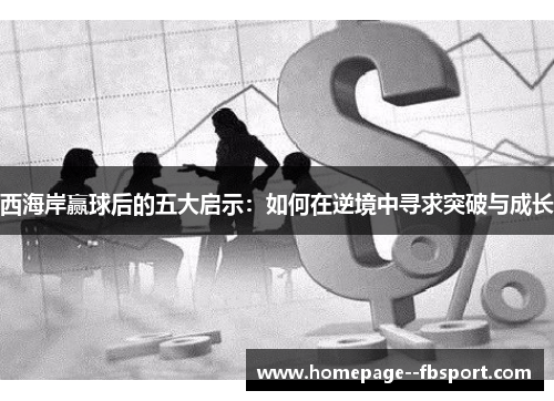 西海岸赢球后的五大启示:如何在逆境中寻求突破与成长 西海岸赢球后的五大启示:如何在逆境中寻求突破与成长
