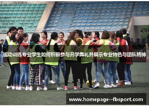 运动训练专业学生如何积极参与开学典礼并展示专业特色与团队精神 运动训练专业学生如何积极参与开学典礼并展示专业特色与团队精神