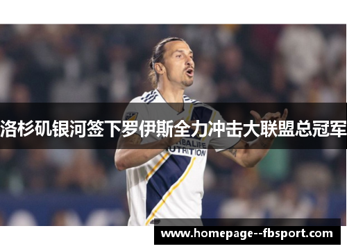 洛杉矶银河签下罗伊斯全力冲击大联盟总冠军 洛杉矶银河签下罗伊斯全力冲击大联盟总冠军