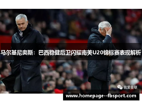 马尔基尼奥斯：巴西稳健后卫闪耀南美U20锦标赛表现解析
