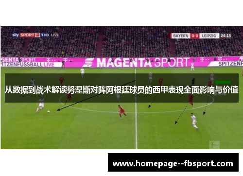从数据到战术解读努涅斯对阵阿根廷球员的西甲表现全面影响与价值 从数据到战术解读努涅斯对阵阿根廷球员的西甲表现全面影响与价值
