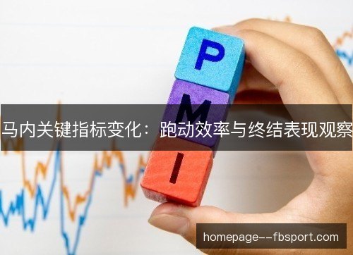 马内关键指标变化：跑动效率与终结表现观察